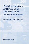 Positive Solutions of Differential, Difference and Integral Equations - R P Agarwal, Donal O'Regan, Patricia J y Wong