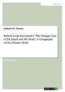 Robert Louis Stevenson's "The Strange Case of Dr. Jekyll and Mr Hyde": A Geography of the Human Mind - Katharina E. Thomas