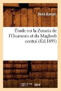 Étude Sur La Zenatia de l'Ouarsenis Et Du Maghreb Central (Éd.1895) - René Basset