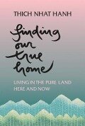 Finding Our True Home: Living in the Pure Land Here and Now - Thich Nhat Hanh