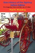 Short History of Fire Fighting - Indiana Edition (Indiana History Series, #2) - Paul R. Wonning