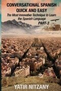 Cover-Bild zum Titel 'Conversational Spanish Quick and Easy - PART III' von 'Yatir Nitzany'