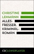 Allesfresser. Kriminalroman - Christine Lehmann