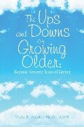 The Ups and Downs of Growing Older - Viola B. Mecke Ph. D. ABPP