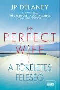 The Perfect Wife - A tökéletes feleség - J. P. Delaney
