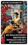 Die bekanntesten erotischen Novellen von Guy de Maupassant - Guy de Maupassant