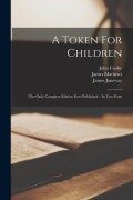 Cover-Bild zum Titel 'A Token For Children: (the Only Complete Edition Ever Published): In Two Parts' von 'James Janeway, James Mathews, John Cooke'
