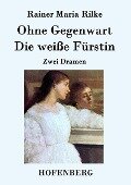 Ohne Gegenwart / Die weiße Fürstin - Rainer Maria Rilke