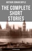 The Complete Short Stories of Sir Arthur Conan Doyle (Illustrated Edition) - Arthur Conan Doyle