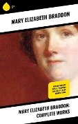 Mary Elizabeth Braddon: Complete Works - Mary Elizabeth Braddon