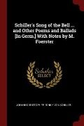 Schiller's Song of the Bell ... and Other Poems and Ballads [In Germ.] With Notes by M. Foerster - Johann Christoph Friedrich von Schiller