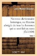 Nouveau Dictionnaire Historique, Ou Histoire Abrégée de Tous Les Hommes Qui Se Sont Fait Un Nom. T 7 - Louis-Mayeul Chaudon, Antoine-François Delandine