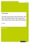 Cover-Bild zum Titel 'Die Figur des Joseph Grand im Roman "Die Pest" von Albert Camus. Die Suche nach dem Glück und Camus' eigene Philosophie' von 'Jonas Houben'
