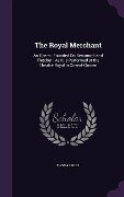 The Royal Merchant: An Opera: Founded On Beaumont and Fletcher: As It Is Performed at the Theatre Royal in Covent-Garden - Thomas Hull
