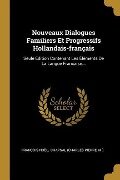 Nouveaux Dialogues Familiers Et Progressifs Hollandais-français: Seule Édition Contenant Les Éléments De La Langue Française... - François Noël, M. ).