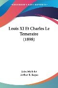 Louis XI Et Charles Le Temeraire (1898) - Jules Michelet