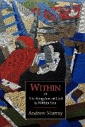 Within; Or, the Kingdom of God Is Within You - Andrew Murray