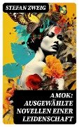 Amok: Ausgewählte Novellen einer Leidenschaft - Stefan Zweig