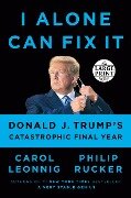 I Alone Can Fix It: Donald J. Trump's Catastrophic Final Year - Carol Leonnig, Philip Rucker
