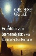 Expedition zum Sternenobjekt: Zwei Science Fiction Romane - Alfred Bekker, Mara Laue