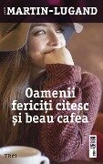 Oamenii ferici¿i citesc ¿i beau cafea - Agnès Martin-Lugand