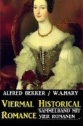 Viermal Historical Romance - Alfred Bekker, W. A. Hary