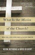 What Is the Mission of the Church? - Kevin Deyoung, Greg Gilbert