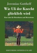 Cover-Bild zum Titel 'Wie Uli der Knecht glücklich wird' von 'Jeremias Gotthelf'