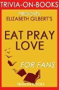 Eat Pray Love: by Elizabeth Gilbert (Trivia-On-Books) - Trivion Books
