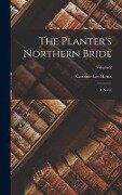 The Planter's Northern Bride: A Novel; Volume 2 - Caroline Lee Hentz