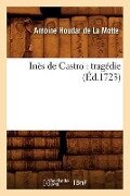 Inès de Castro: Tragédie (Éd.1723) - Antoine Houdar de la Motte