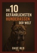 Cover-Bild zum Titel 'Die 10 "gefährlichsten" Hunderassen der Welt' von 'Dave Red'