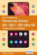Das Praxisbuch Samsung Galaxy S21 / S21+ / S21 Ultra 5G - Anleitung für Einsteiger - Rainer Gievers