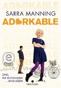 Adorkable - Zwei, die sich hassen ... und lieben - Sarra Manning