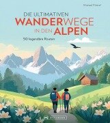 Die ultimativen Wanderwege in den Alpen - Michael Pröttel