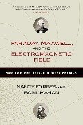 Faraday, Maxwell, and the Electromagnetic Field - Nancy Forbes, Basil Mahon