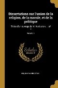 Dissertations sur l'union de la religion, de la morale, et de la politique: Tirées d'un ouvrage de M. Warburton. ... of 2; Volume 1 - William Warburton