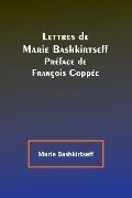 Lettres de Marie Bashkirtseff; Préface de François Coppée - Marie Bashkirtseff