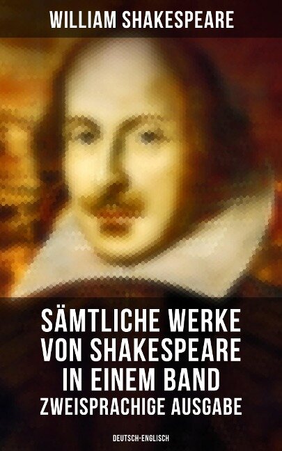 Sämtliche Werke von Shakespeare in einem Band: Zweisprachige Ausgabe (Deutsch-Englisch) - William Shakespeare