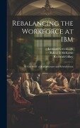 Rebalancing the Workforce at IBM: A Case Study of Redeployment and Revitalization - Leonard Greenhalgh, Robert B. McKersie, Roderick Gilkey