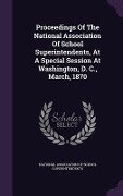 Proceedings of the National Association of School Superintendents, at a Special Session at Washington, D. C., March, 1870 - 