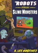 Cover-Bild zum Titel 'Robots versus Slime Monsters' von 'A. Lee Martinez'
