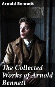 Cover-Bild zum Titel 'The Collected Works of Arnold Bennett' von 'Arnold Bennett'