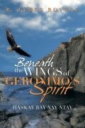 Cover-Bild zum Titel 'Beneath the Wings of Geronimo's Spirit' von 'R. James Roybal'