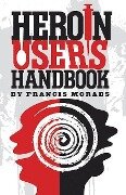 Heroin User's Handbook - Francis Moraes Ph D