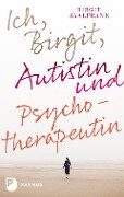 Ich, Birgit, Autistin und Psychotherapeutin - Birgit Saalfrank