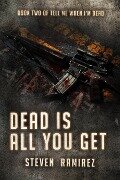 Dead Is All You Get: Book Two of TELL ME WHEN I'M DEAD - Steven Ramirez