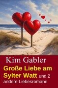 Cover-Bild zum Titel 'Große Liebe am Sylter Watt und 2 andere Liebesromane' von 'Kim Gabler'
