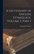 A Dictionary of English Etymology, Volume 3, part 1 - Hensleigh Wedgwood