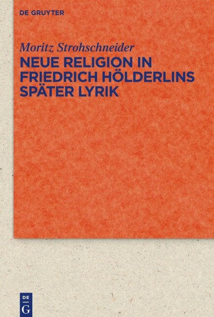 Neue Religion in Friedrich Hölderlins später Lyrik - Moritz Strohschneider